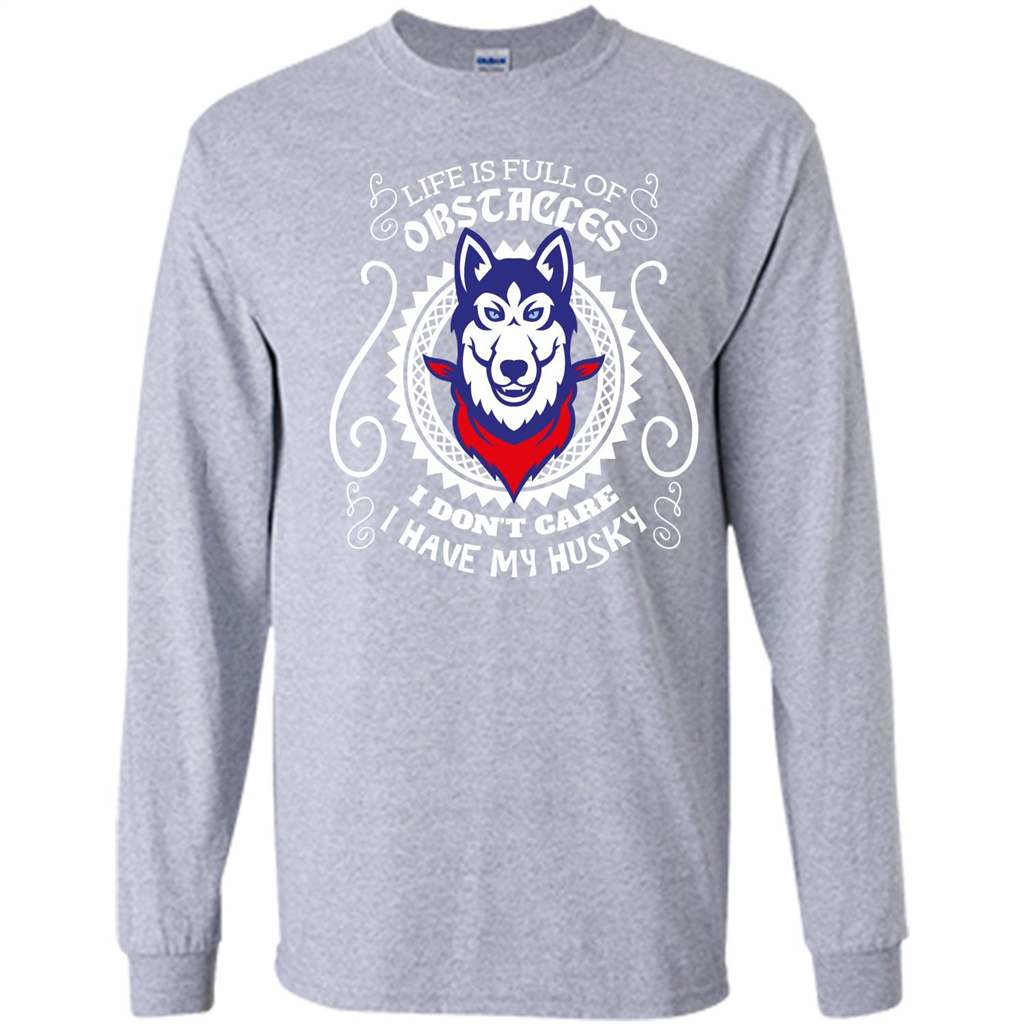 Life Is Full Of Obstacles I don't Care I have Husky Sport Grey