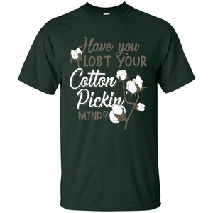 Have You Lost Your Cotton Pickin' Mind Tshirt