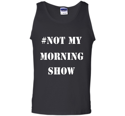 New Shirt - #NOTMYMORNINGSHOW Not My Morning Show T-Shirt cool shirt Black
