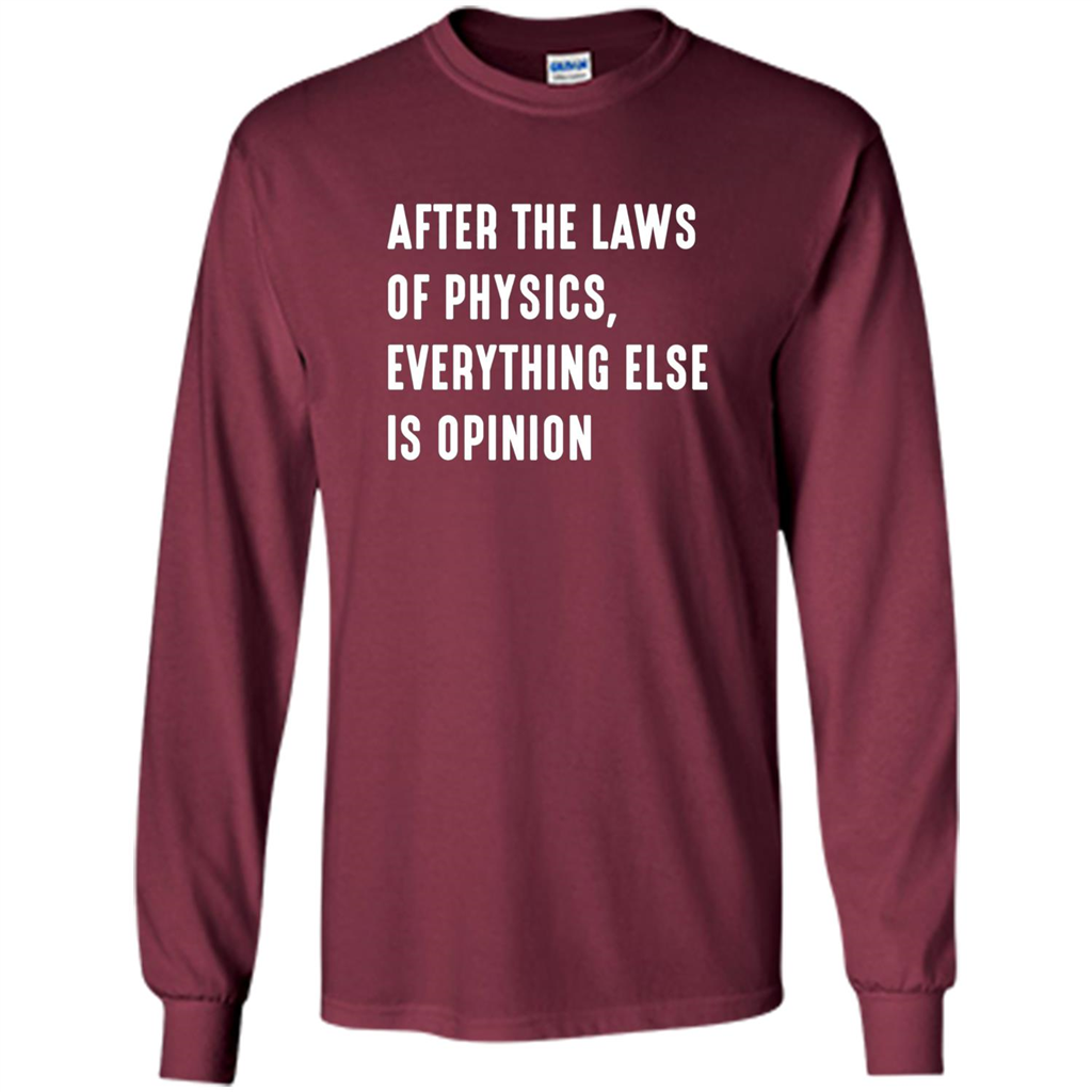 After The Laws Of Physics Everything Else Is Opinion T-shirt Maroon