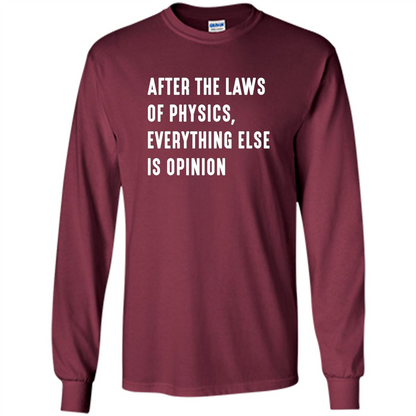 After The Laws Of Physics Everything Else Is Opinion T-shirt Maroon