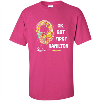 Music Lover T-shirt Ok But First Hamilton Heliconia