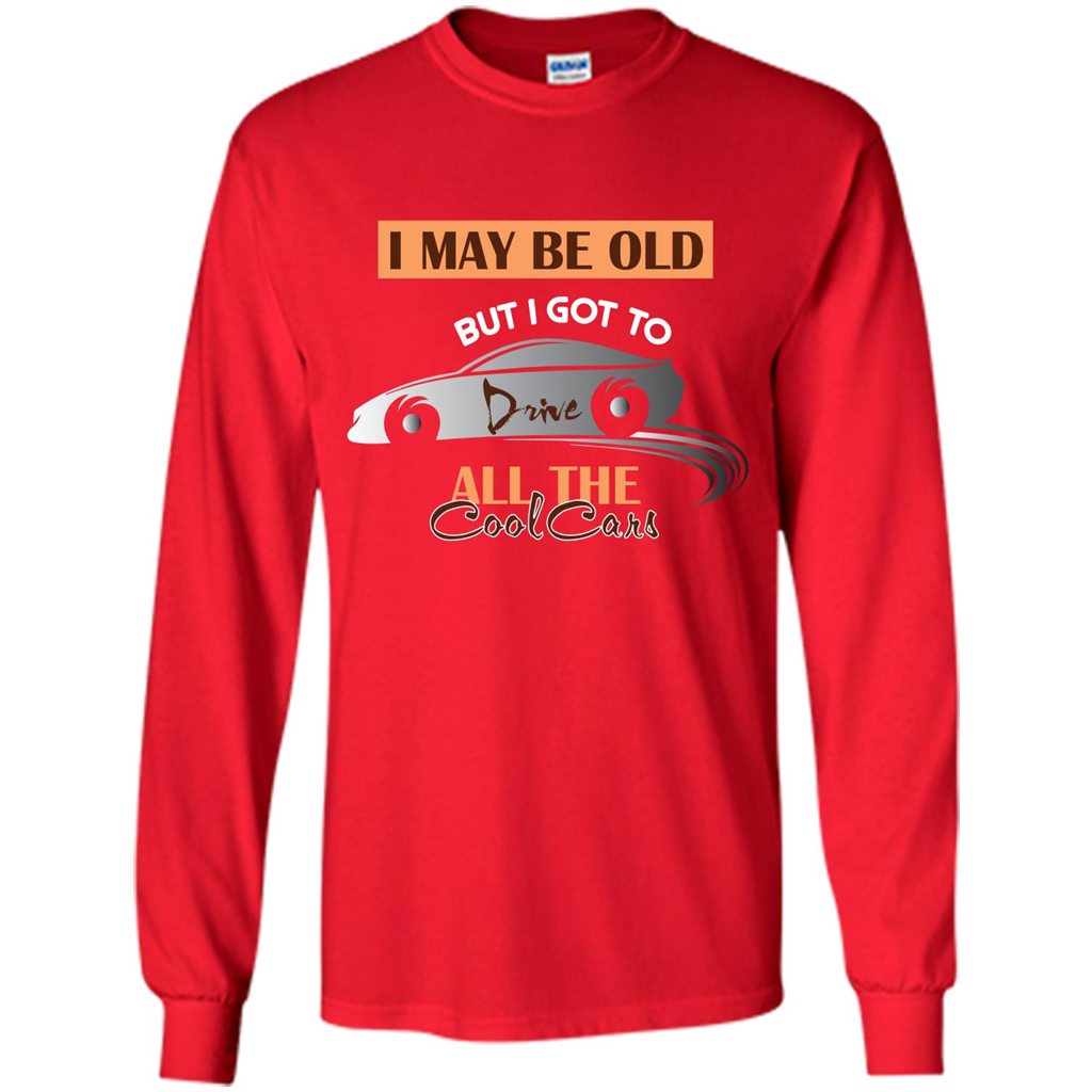 Car Lover T-shirt I May Be Old But I Got To Drive All The Cool Cars Red