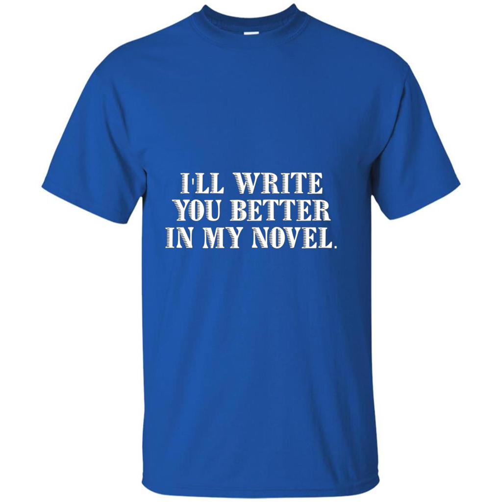 Writer T-shirt I'll Write You Better In My Novel Royal
