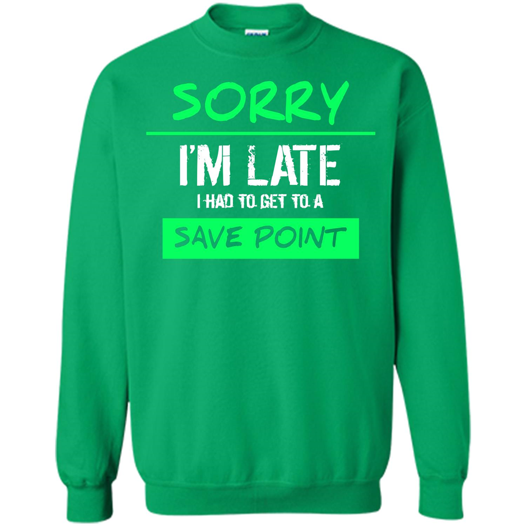 Sorry I'm Late I Had To Get To A Save Point T-shirt Irish Green