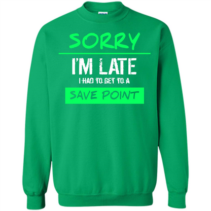Sorry I'm Late I Had To Get To A Save Point T-shirt Irish Green