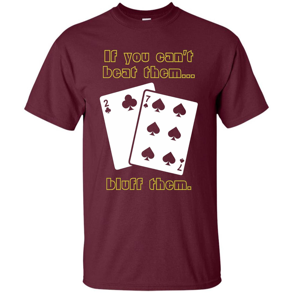 Funny Poker T-shirt If You Can't Beat Them Bluff Them Maroon