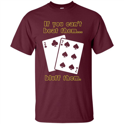 Funny Poker T-shirt If You Can't Beat Them Bluff Them Maroon