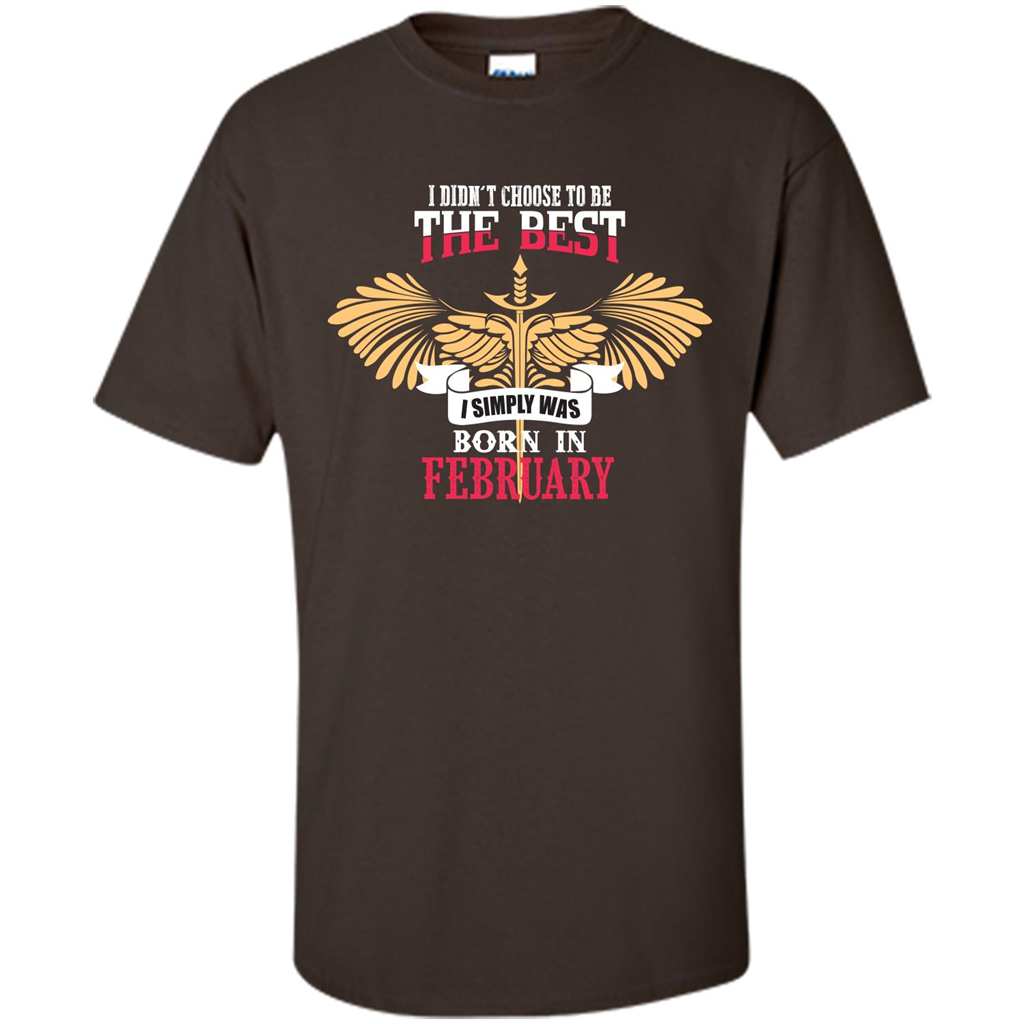 February. I Didnäó»t Choose To Be The Best I Simply Was Born In February T-shirt Dark Chocolate