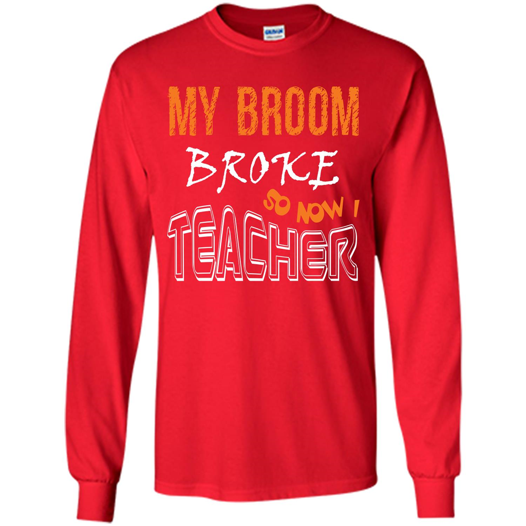 Teacher T-shirt My Broom Broke So Now I Teacher