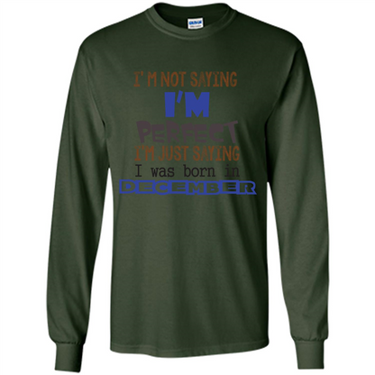 December T-shirt I'm Not Saying I Am Perfect I'm Just Saying I Was Born In December Forest Green