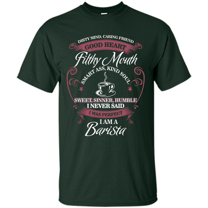 I Am A Barista T-shirt Dirty Mind Caring Friend Good Heart Filthy Mouth Forest Green