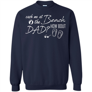 Fathers Day T-shirt Cash Me At The Beach How Bout Dad
