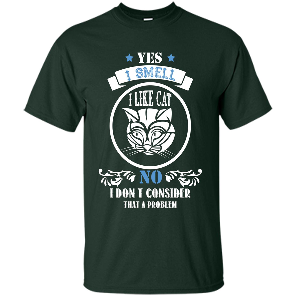 Cat Lover T-shirt I Smell Like A Cat No I Donäó»t Consider That A Problem Forest Green