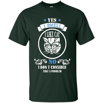 Cat Lover T-shirt I Smell Like A Cat No I Donäó»t Consider That A Problem Forest Green