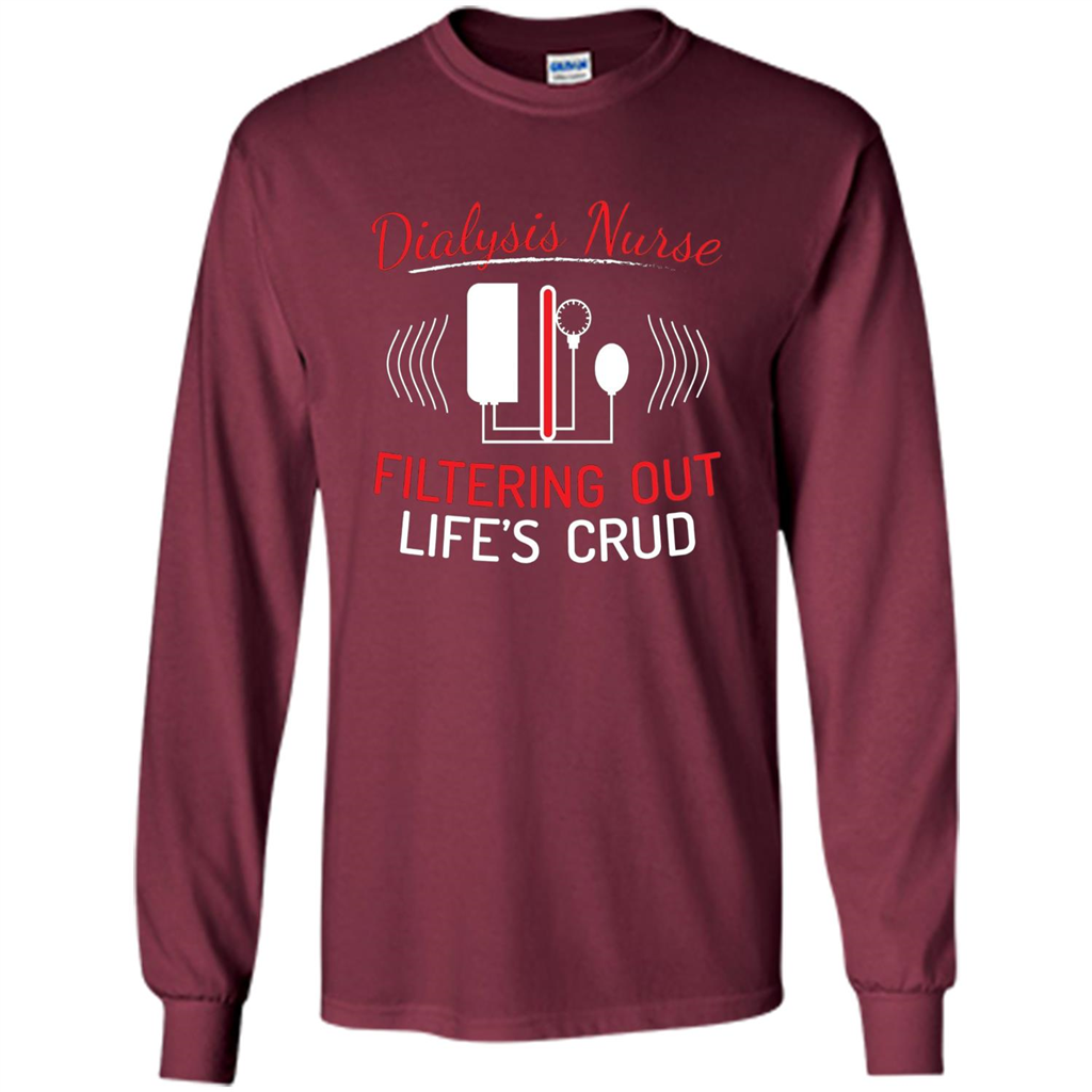 Funny Nurse T-shirts Dialysis Nurse Filtering Out Lifes Crud Maroon