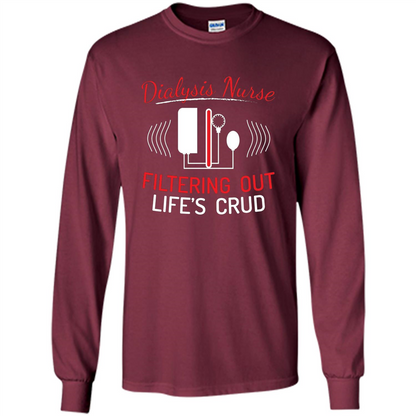 Funny Nurse T-shirts Dialysis Nurse Filtering Out Lifes Crud Maroon