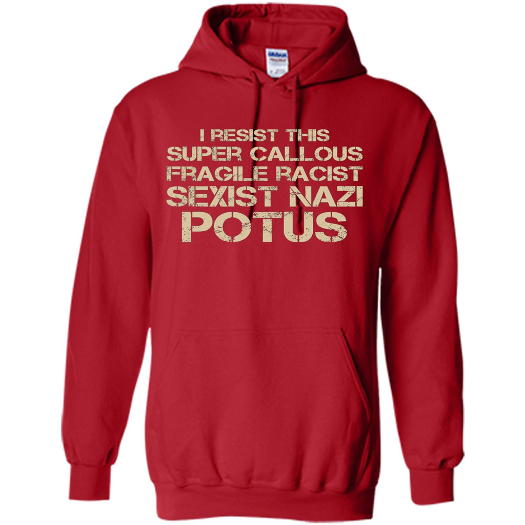 I Resist This Super Callous Fragile Racist Sexist Nazi Potus T-shirt