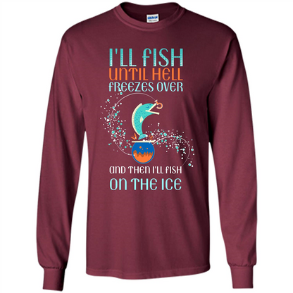 Fishing T-shirt I'll Fish Until Hell Freezes Over And Then I'll Fish On The Ice Maroon