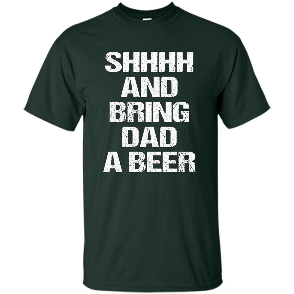 Fathers Day T-shirt Shhhh And Bring Dad A Beer Forest Green
