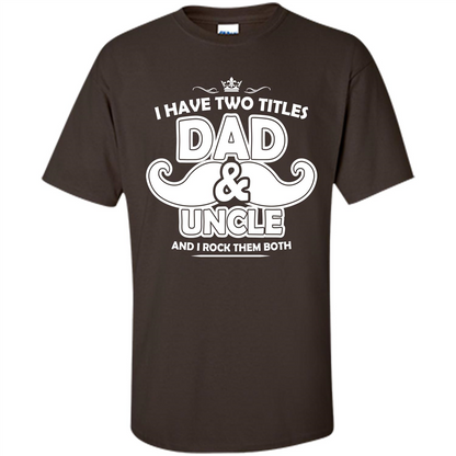Daddy T-shirt I Have Two Titles Dad _ Uncle And I Rock Them Both Dark Chocolate