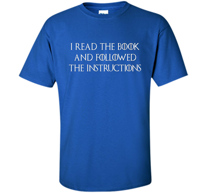 I Read the Book And Followed The Instructions T-shirt Royal