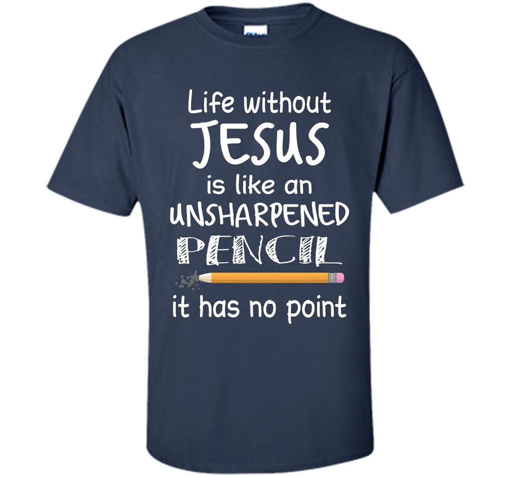 Christian T-shirt Life Without Jesus Is Like An Unsharpened Pencil fun T-shirt Navy