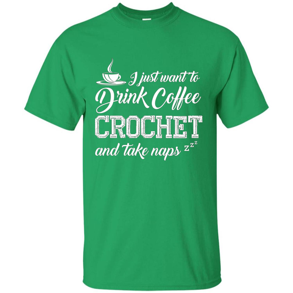 I Just Want To Drink Coffee Crochet and Take Naps T-shirt Irish Green