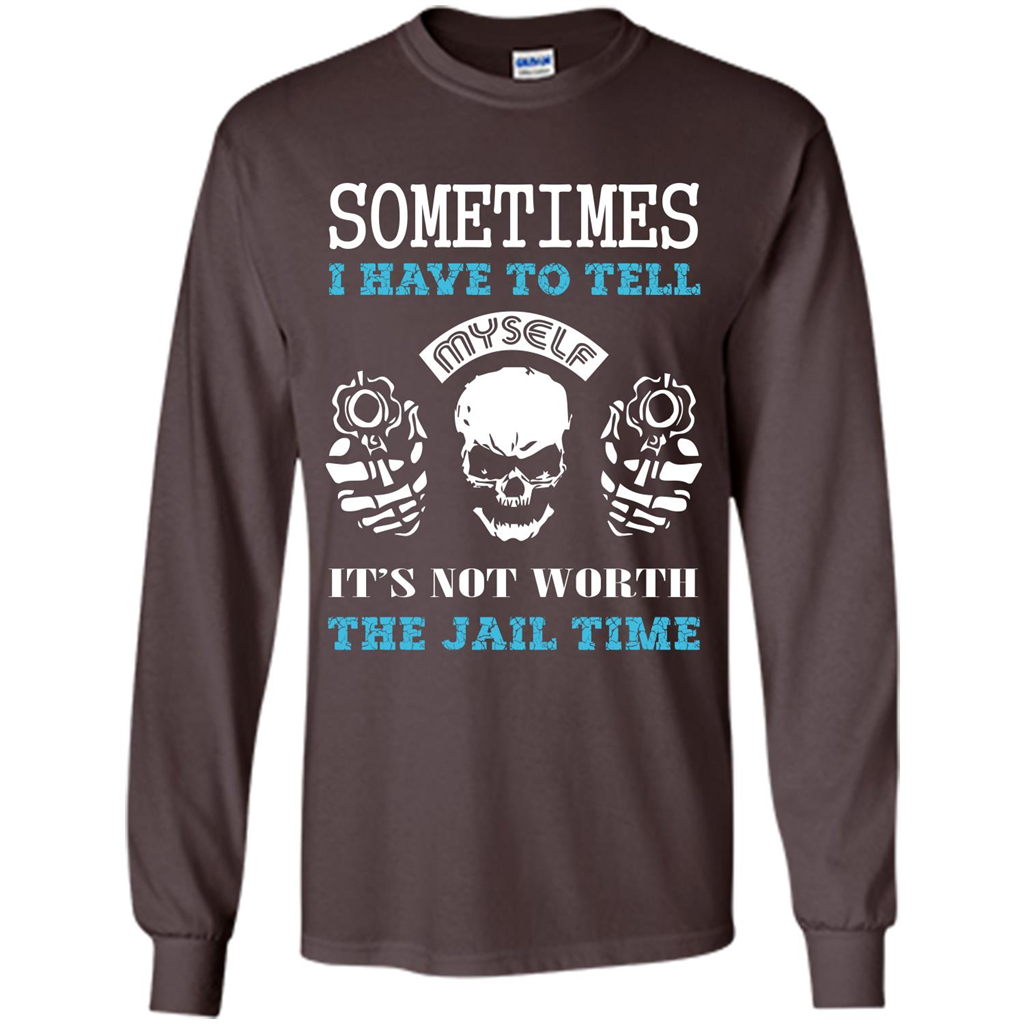 Funny T-shirt Sometimes I Have To Tell Myself It_Ñés Not Worth The Jail Time Dark Chocolate