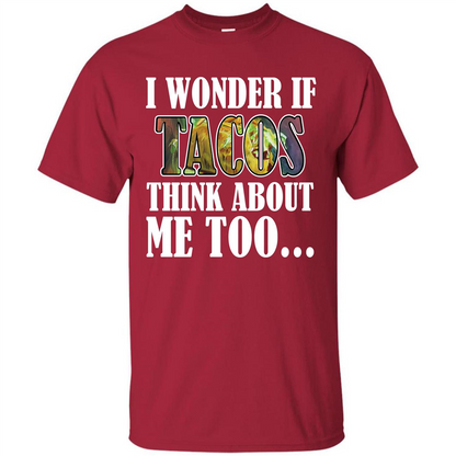 Taco T-shirt I Wonder If Tacos Think About Me Too T-shirt Cardinal