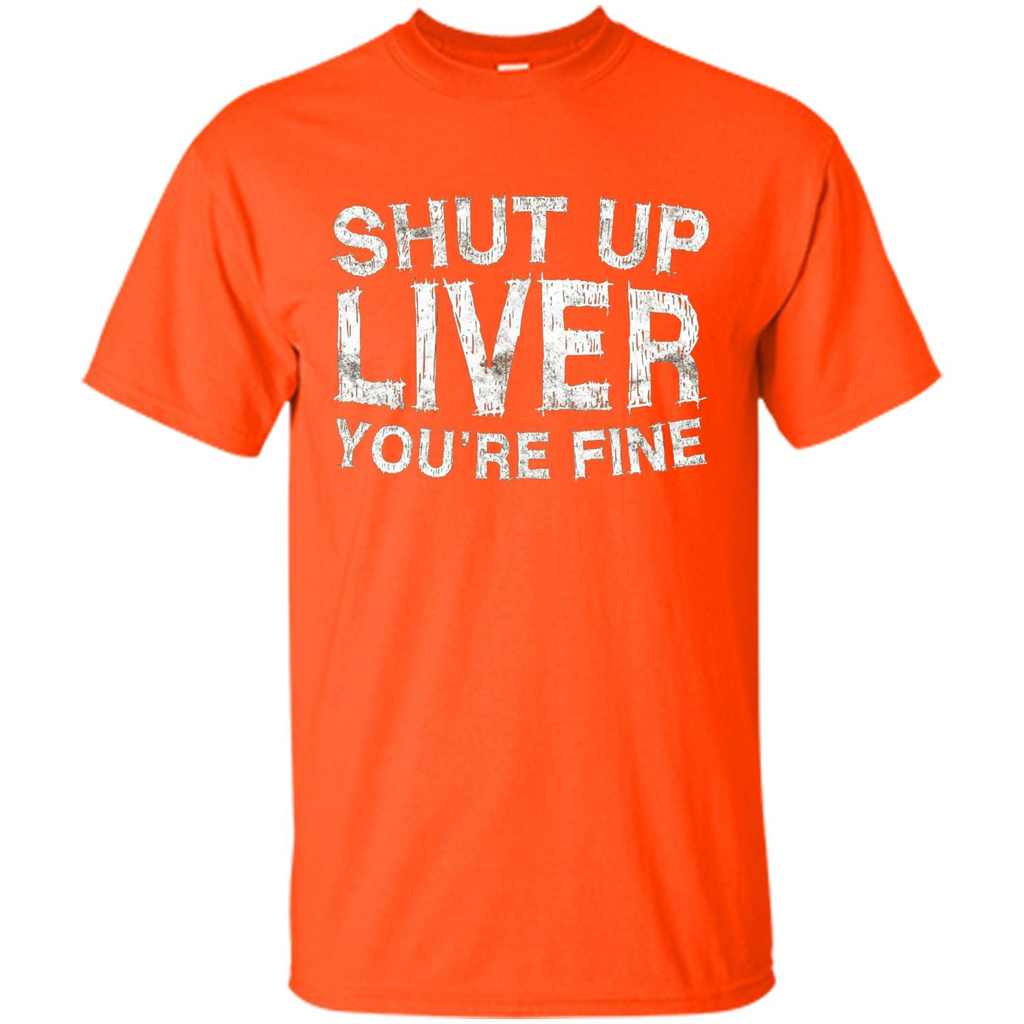 Funny Drinking T-shirt Shut Up Liver You're Fine T-Shirt Orange