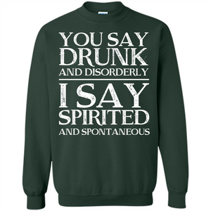 You Say Drunk And Disorderly I Say Spirited And Spontaneous T-shirt