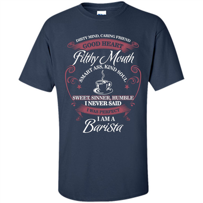 I Am A Barista T-shirt Dirty Mind Caring Friend Good Heart Filthy Mouth Navy