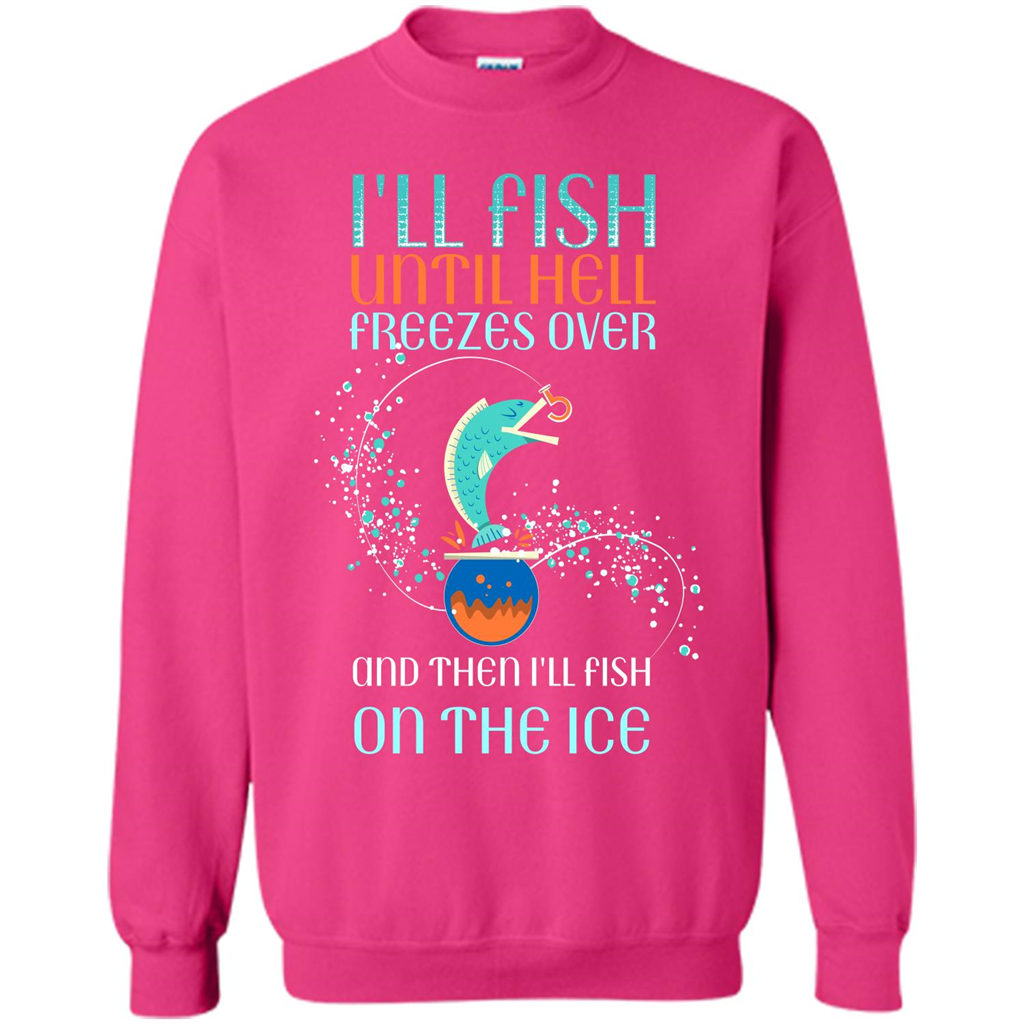 Fishing T-shirt I'll Fish Until Hell Freezes Over And Then I'll Fish On The Ice Heliconia