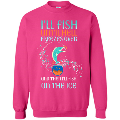 Fishing T-shirt I'll Fish Until Hell Freezes Over And Then I'll Fish On The Ice Heliconia