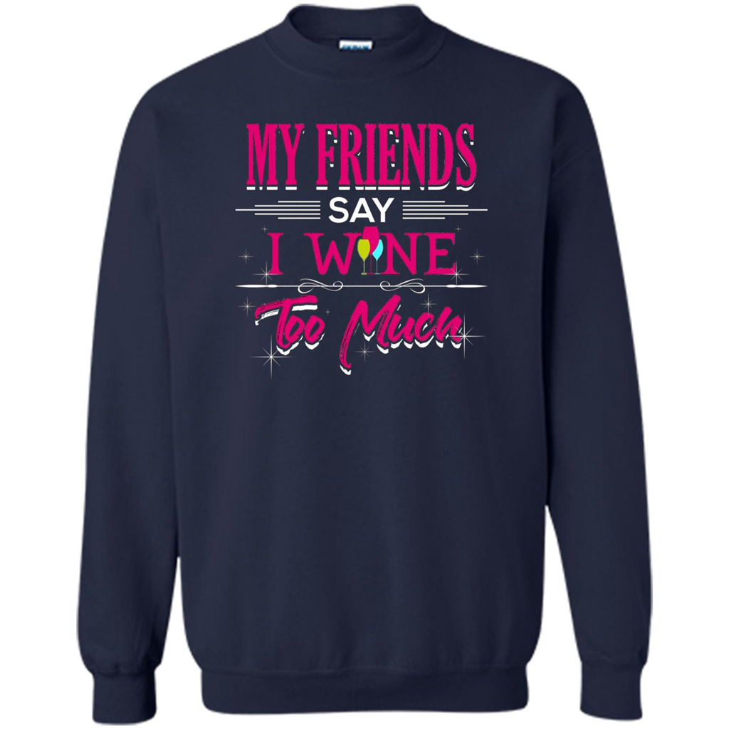 My Friends Say I Wine Too Much T-shirt Navy