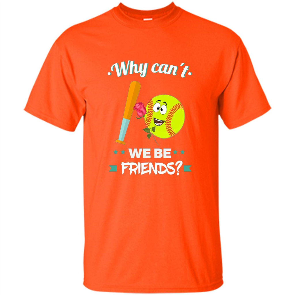 Funny Softball T-shirt Why Can't We Be Friends T-Shirt Orange