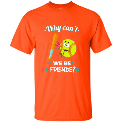 Funny Softball T-shirt Why Can't We Be Friends T-Shirt Orange