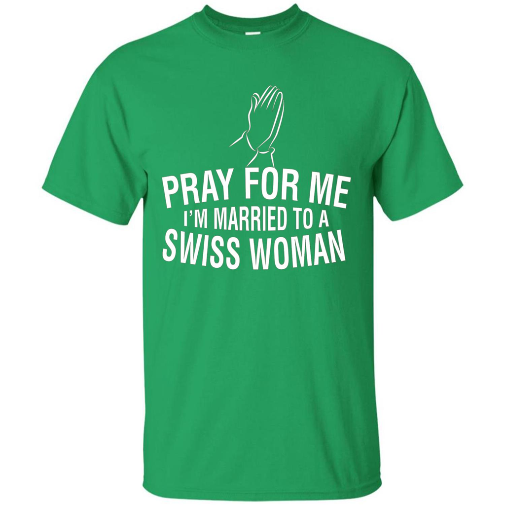 Pray For Me I Am Married To A Swiss Woman T-Shirt Irish Green