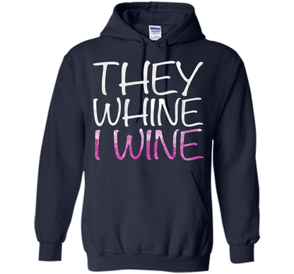 They Whine I Wine T-Shirt Funny Drinking Gift Shirt cool shirt Navy