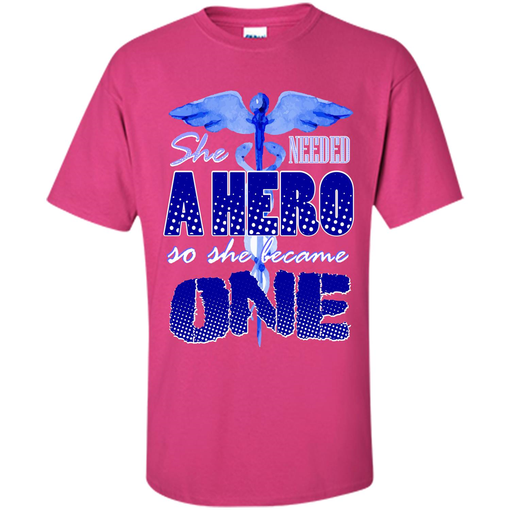Nurse T-shirt She Needed A Hero So She Became One T-shirt Heliconia