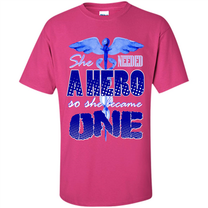 Nurse T-shirt She Needed A Hero So She Became One T-shirt Heliconia