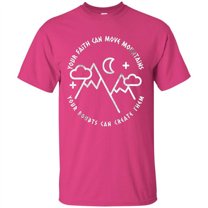 Your Faith Can Move Mountains Your Doubts Can Create Them T-shirt Heliconia