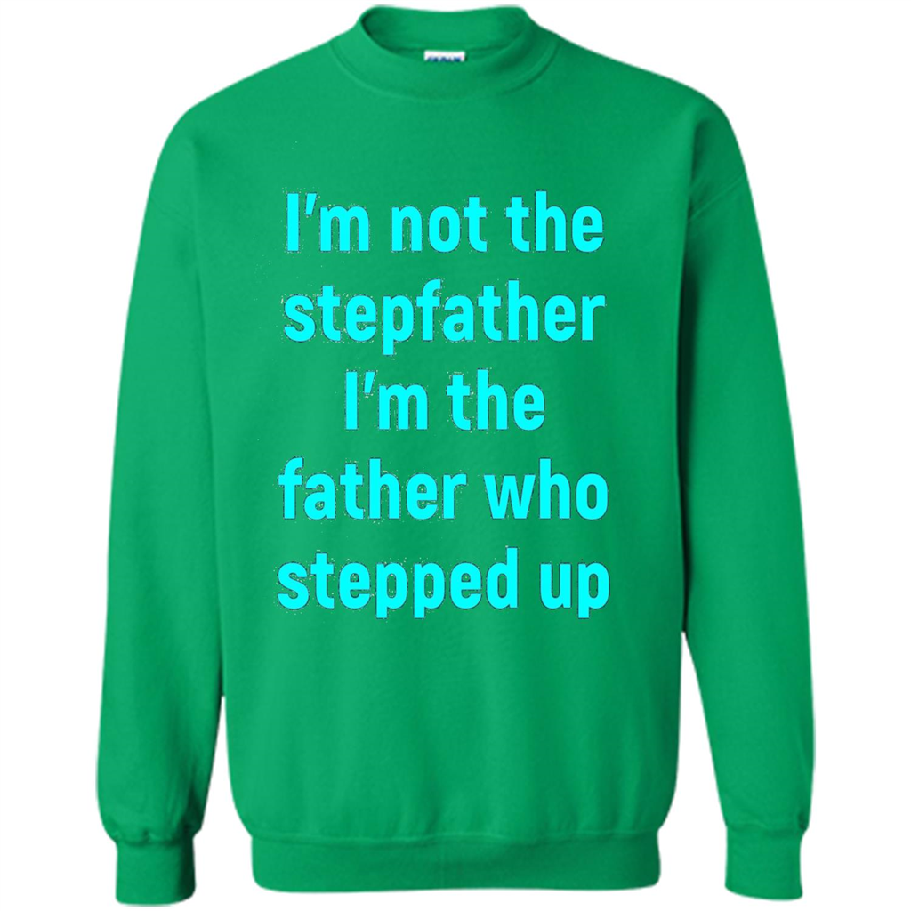 Fathers Day T-shirt I'm The Father Who Stepped Up Irish Green