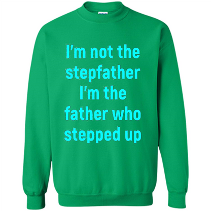 Fathers Day T-shirt I'm The Father Who Stepped Up Irish Green