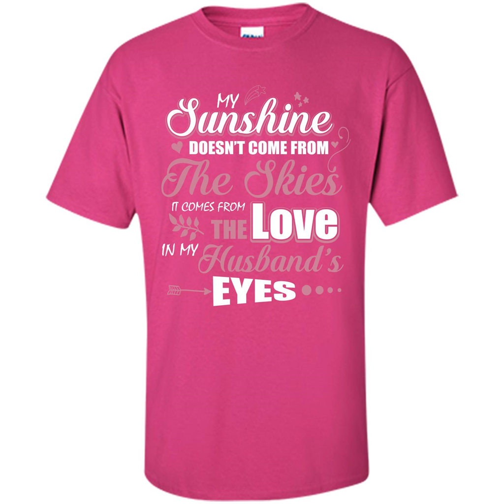 Wife T-shirt My Sunshine Comes From The Love In My Husband's Eyes Heliconia