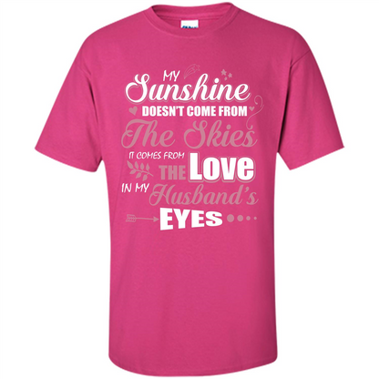 Wife T-shirt My Sunshine Comes From The Love In My Husband's Eyes Heliconia