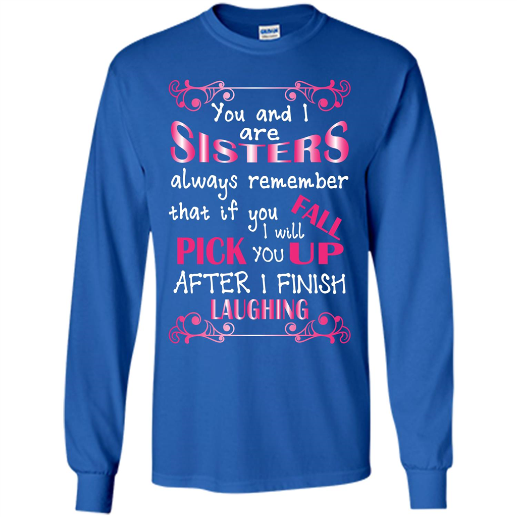 Family T-shirt You And I Are Sisters. If You FallI Will Pick You Up After I Finish Laughing Royal