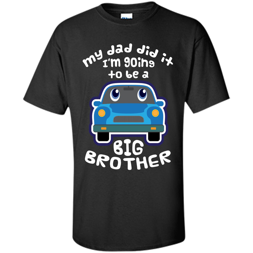Daddy Car T-shirt My Dad Did It Im Going To Be A Big Brother Black
