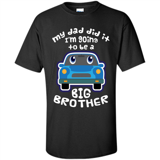 Daddy Car T-shirt My Dad Did It Im Going To Be A Big Brother Black